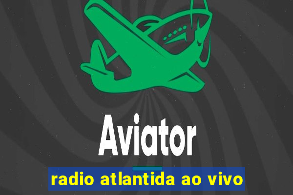 radio atlantida ao vivo